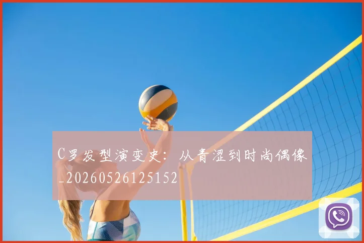 C罗发型演变史：从青涩到时尚偶像_20260526125152